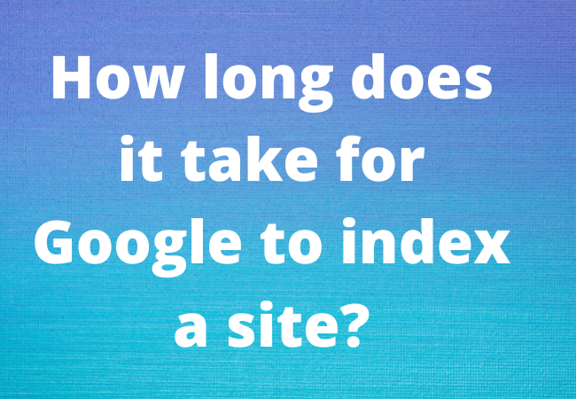 How long does it take for Google to index a site?