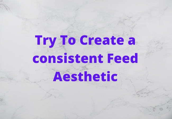 Try To Create a consistent Feed Aesthetic