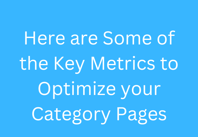 Here are Some of  the Key Metrics to Optimize your Category Pages