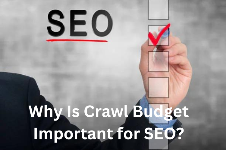 Why Is Crawl Budget Important for SEO?