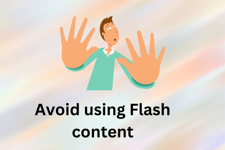Avoid using Flash content: