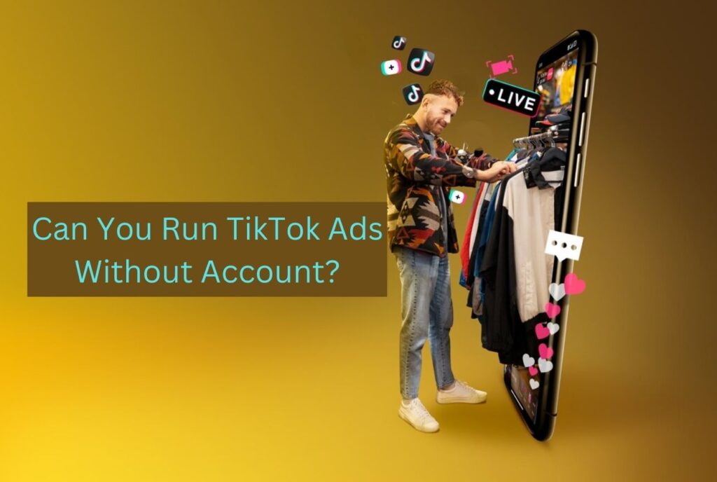 Can You Run TikTok Ads Without an Account