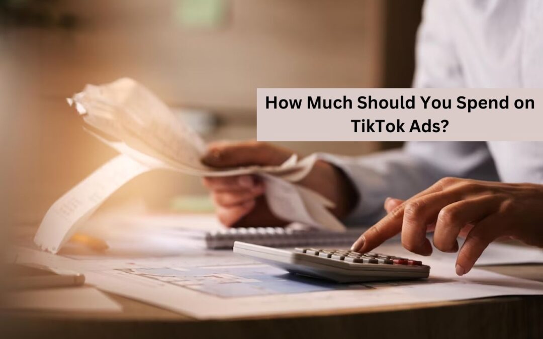 How Much should i Spend on TikTok Ads