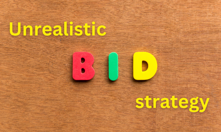 Unrealistic bid strategy: