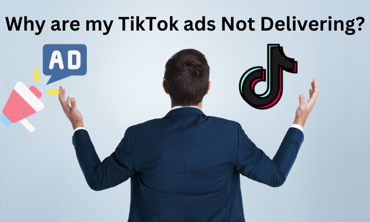 Why are my TikTok ads Not Delivering?