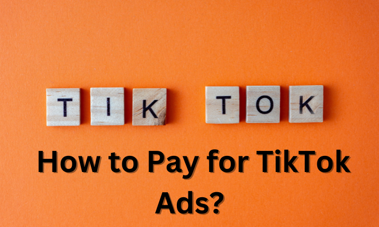 TikTok Payment Methods: How to Pay for TikTok Ads?