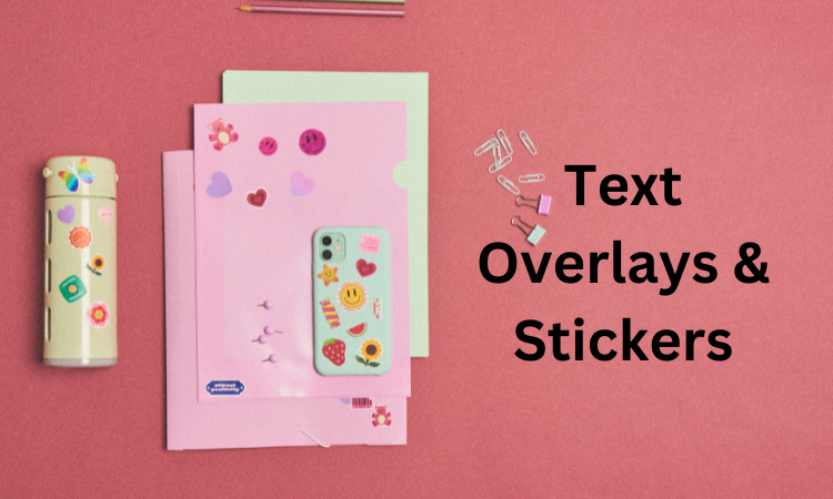 Text Overlays & Stickers: