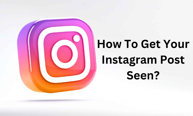 How To Get Your Instagram Post Seen?