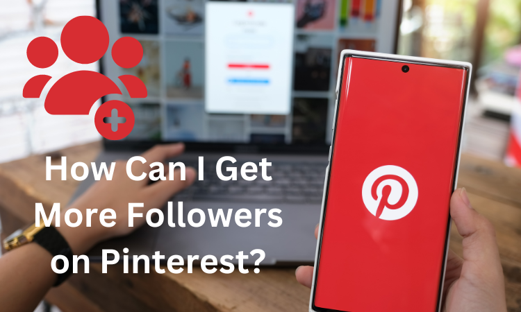 How Can I Get More Followers on Pinterest? 