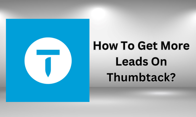 How To Get More Leads On Thumbtack?
