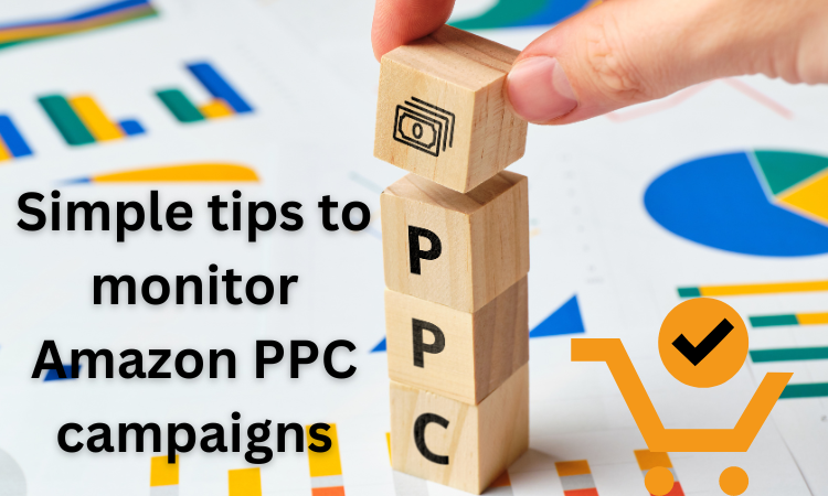 Simple tips to monitor Amazon PPC campaigns: 