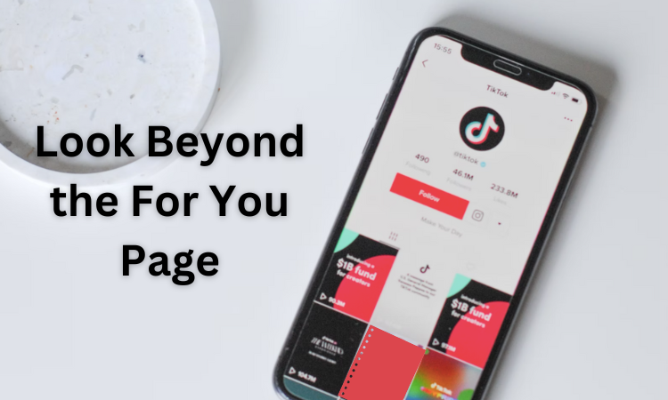 Look Beyond the For You Page:
